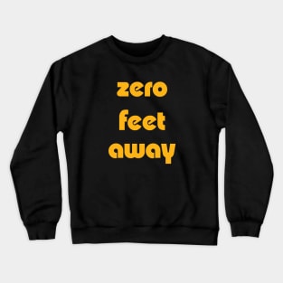 Zero Feet Away Crewneck Sweatshirt